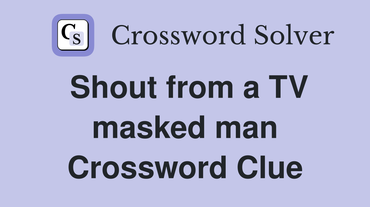 Shout from a TV masked man Crossword Clue