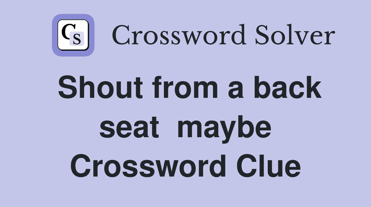 Shout from a back seat  maybe Crossword Clue