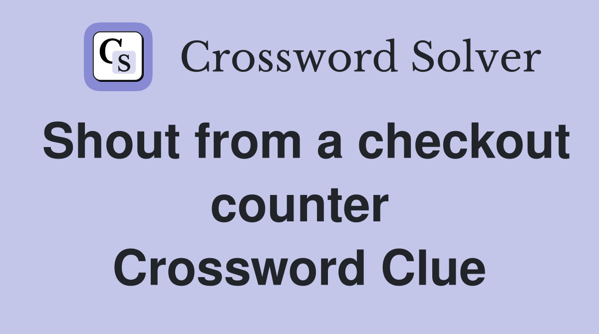 Shout from a checkout counter Crossword Clue