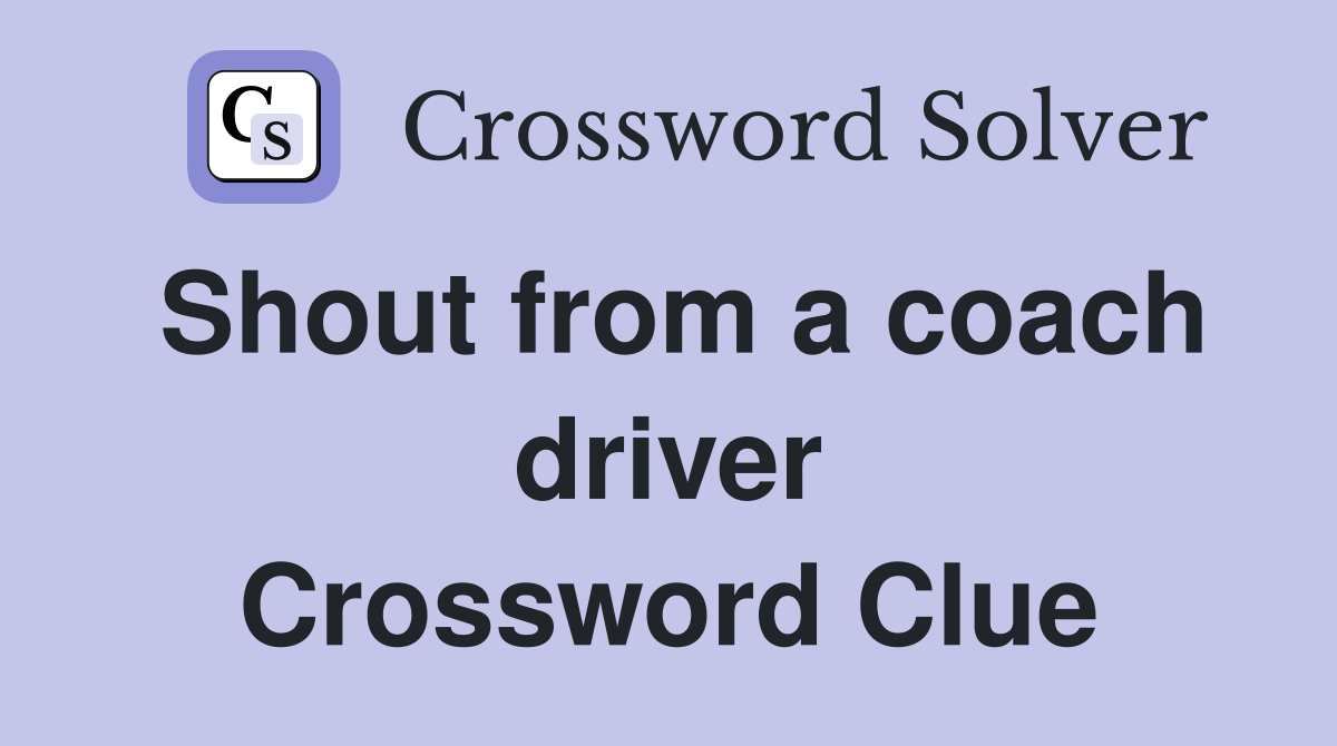 Shout from a coach driver Crossword Clue