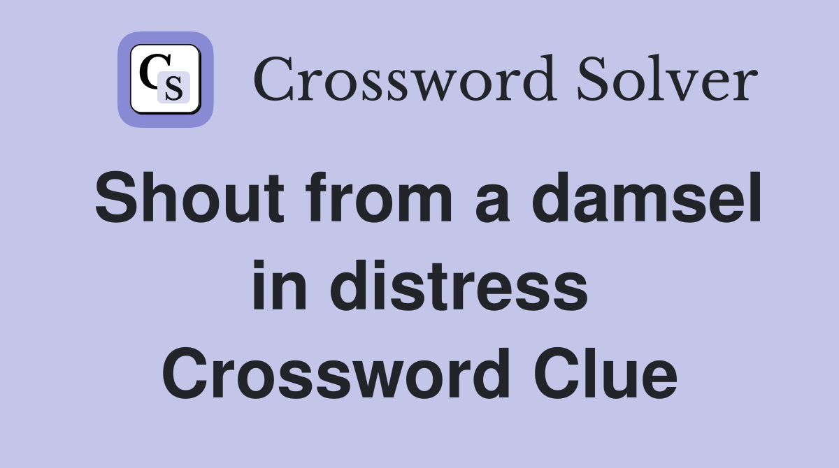Shout from a damsel in distress Crossword Clue