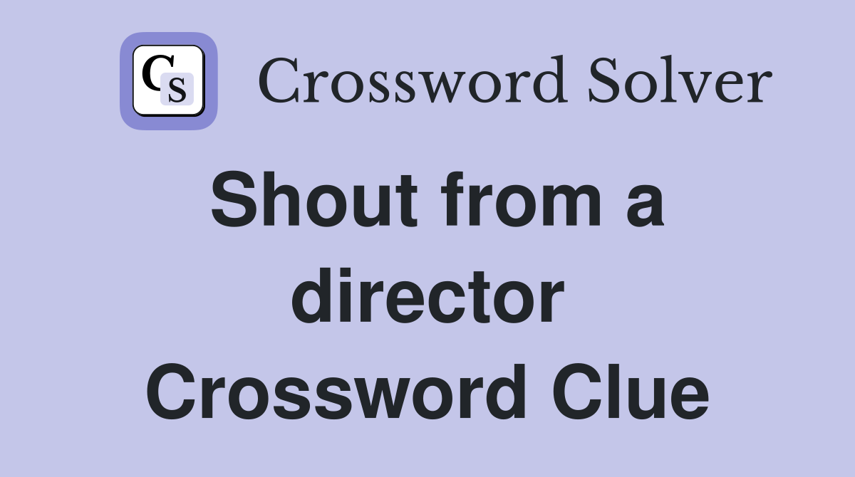 Shout from a director Crossword Clue