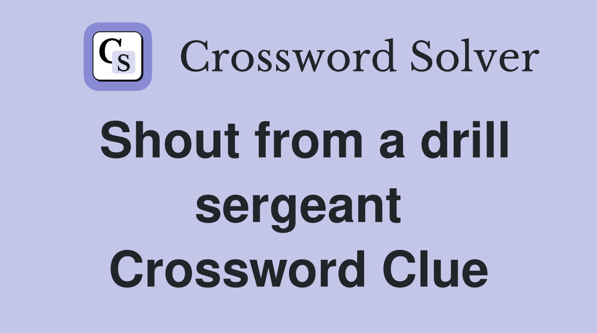 Shout from a drill sergeant Crossword Clue