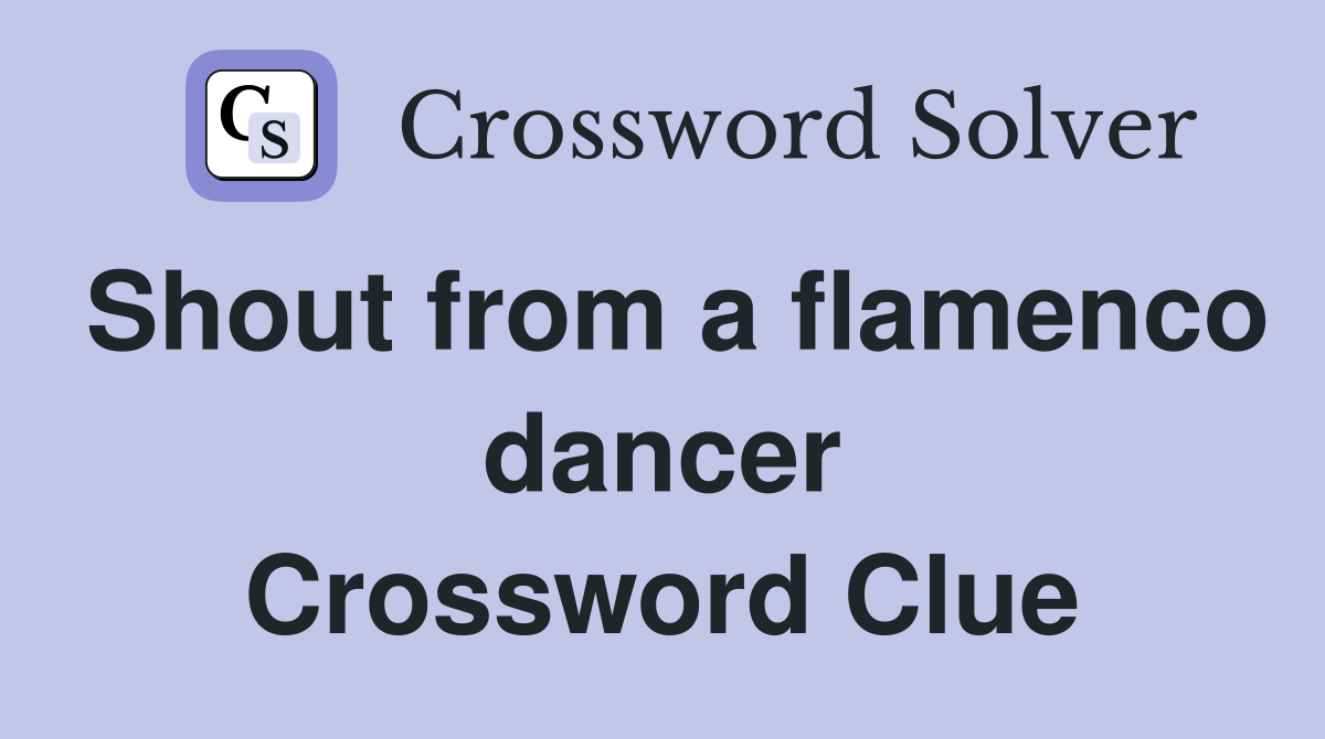Shout from a flamenco dancer Crossword Clue