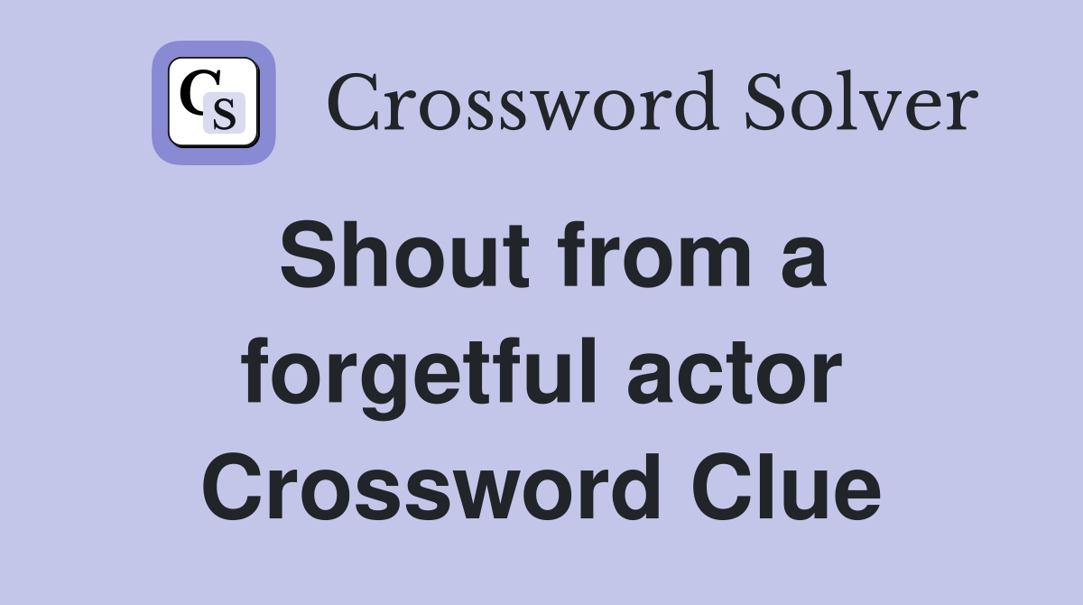 Shout from a forgetful actor Crossword Clue