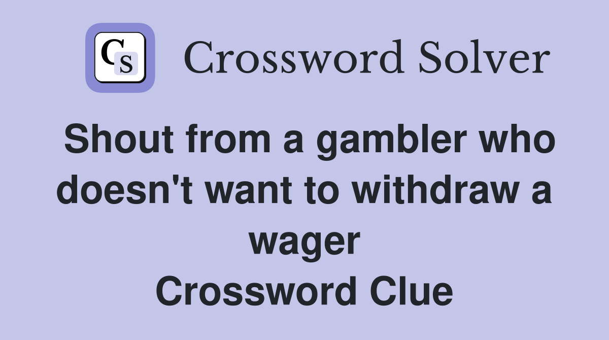 Shout from a gambler who doesn't want to withdraw a wager Crossword Clue