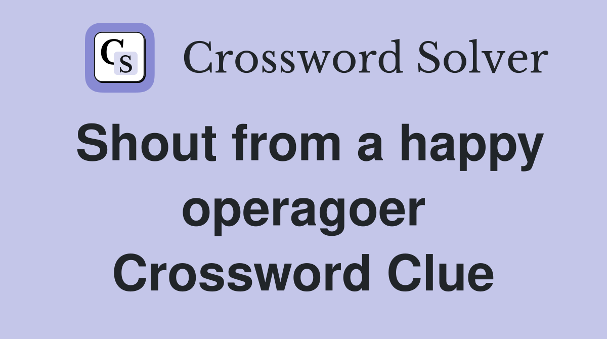 Shout from a happy operagoer Crossword Clue