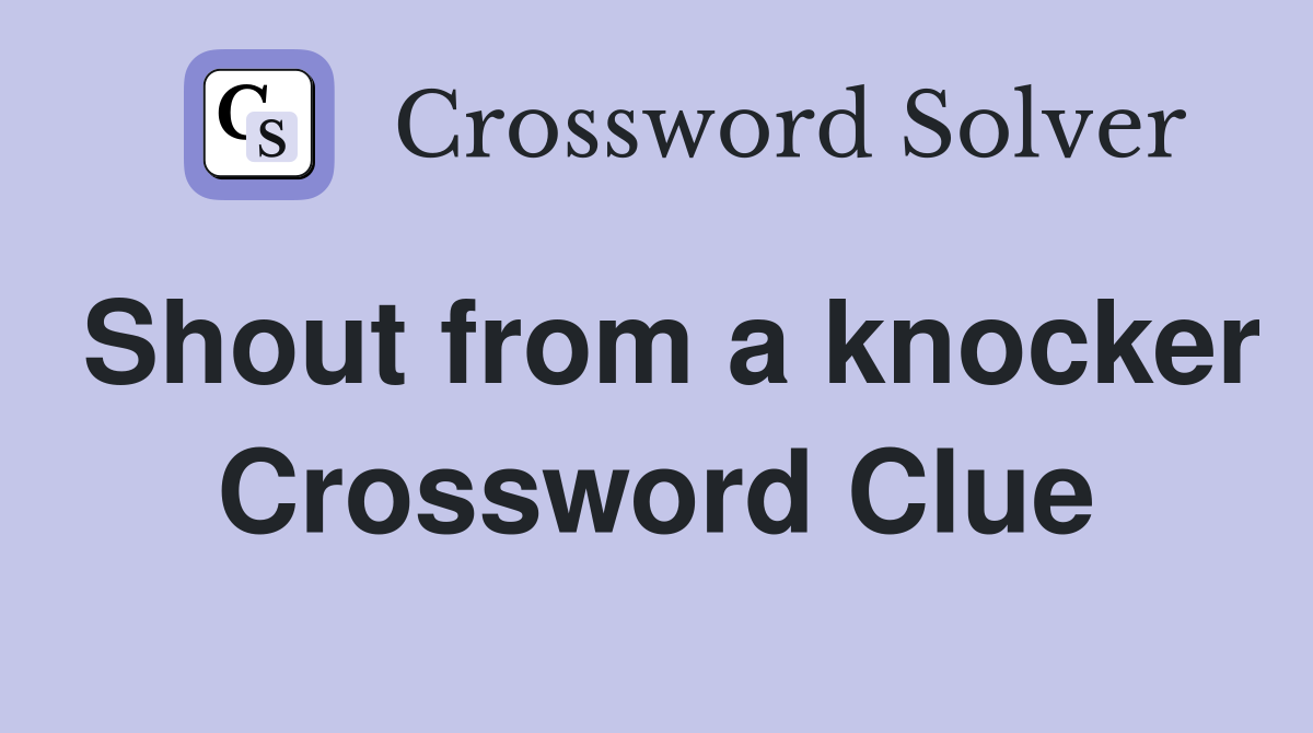 Shout from a knocker Crossword Clue