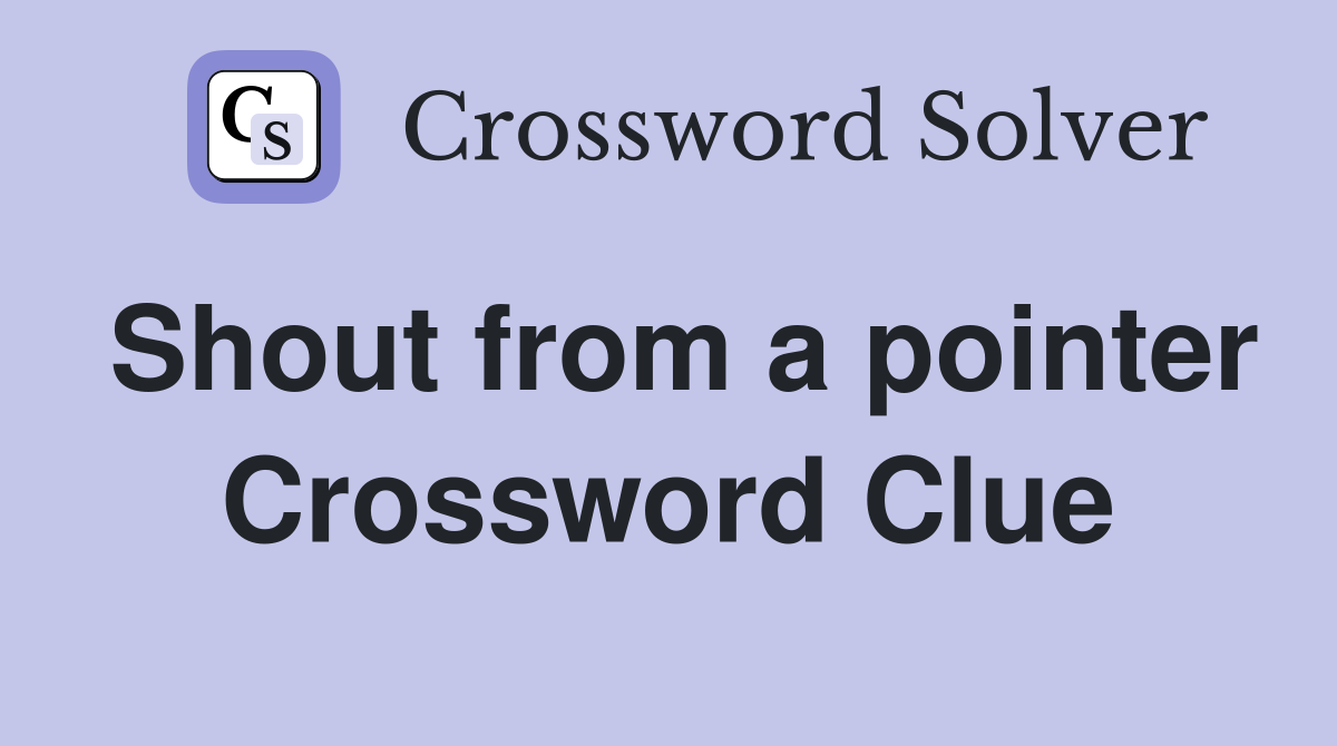 Shout from a pointer Crossword Clue