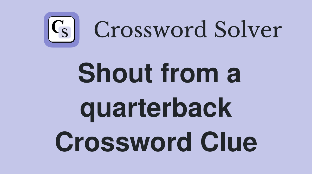 Shout from a quarterback Crossword Clue