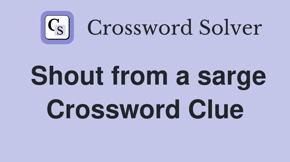 Shout from a sarge Crossword Clue