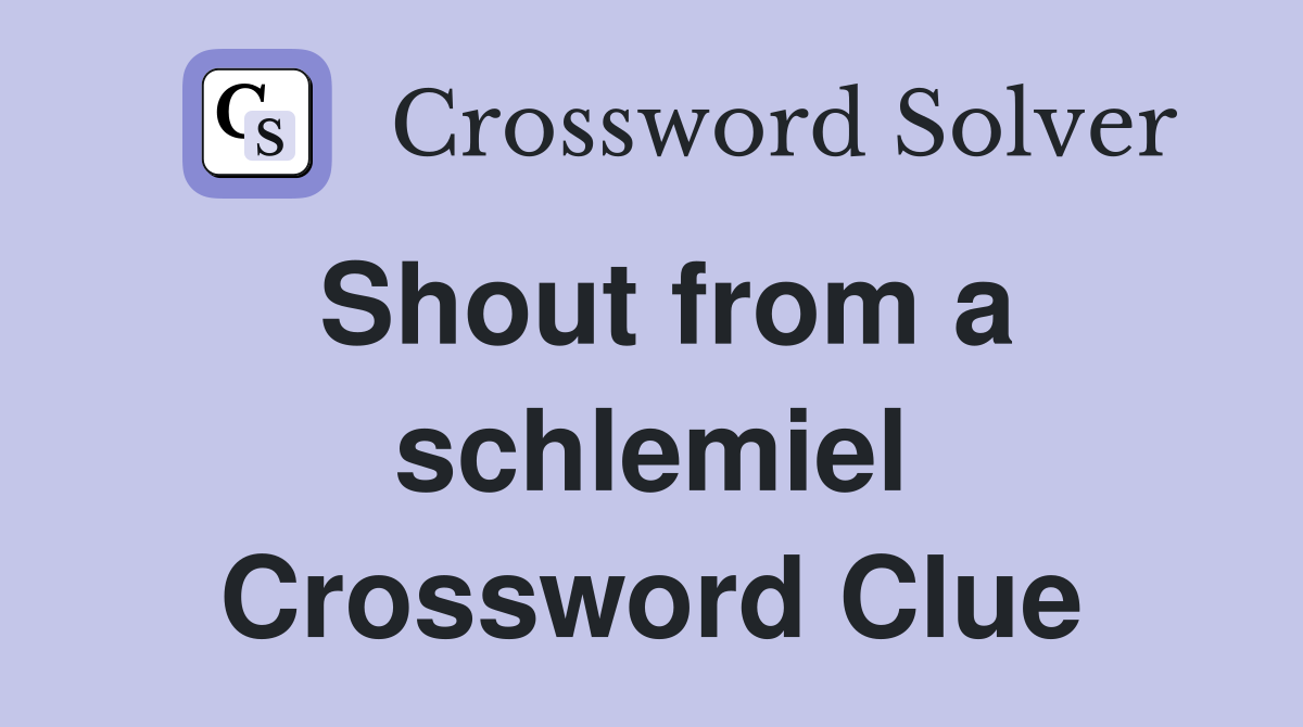 Shout from a schlemiel Crossword Clue