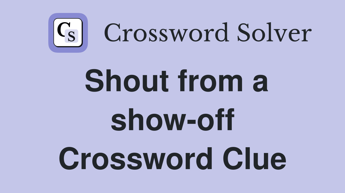 Shout from a show-off Crossword Clue