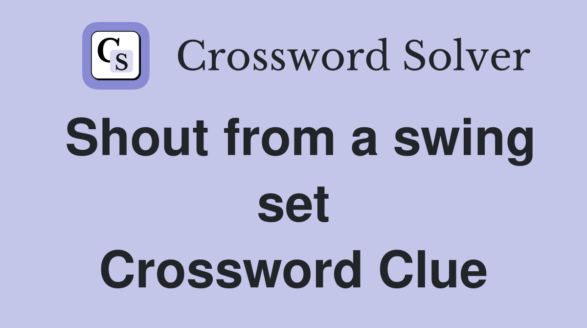 Shout from a swing set Crossword Clue