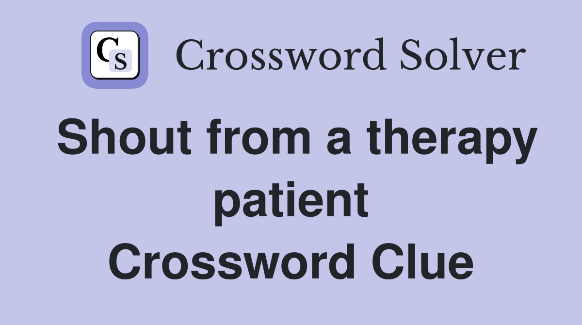 Shout from a therapy patient Crossword Clue