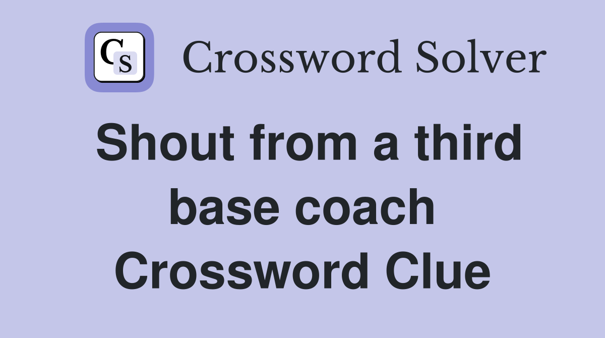Shout from a third base coach Crossword Clue