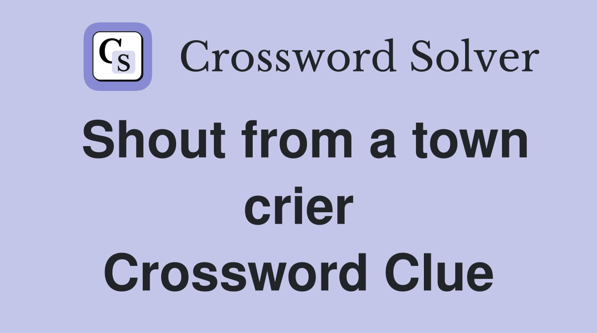 Shout from a town crier Crossword Clue
