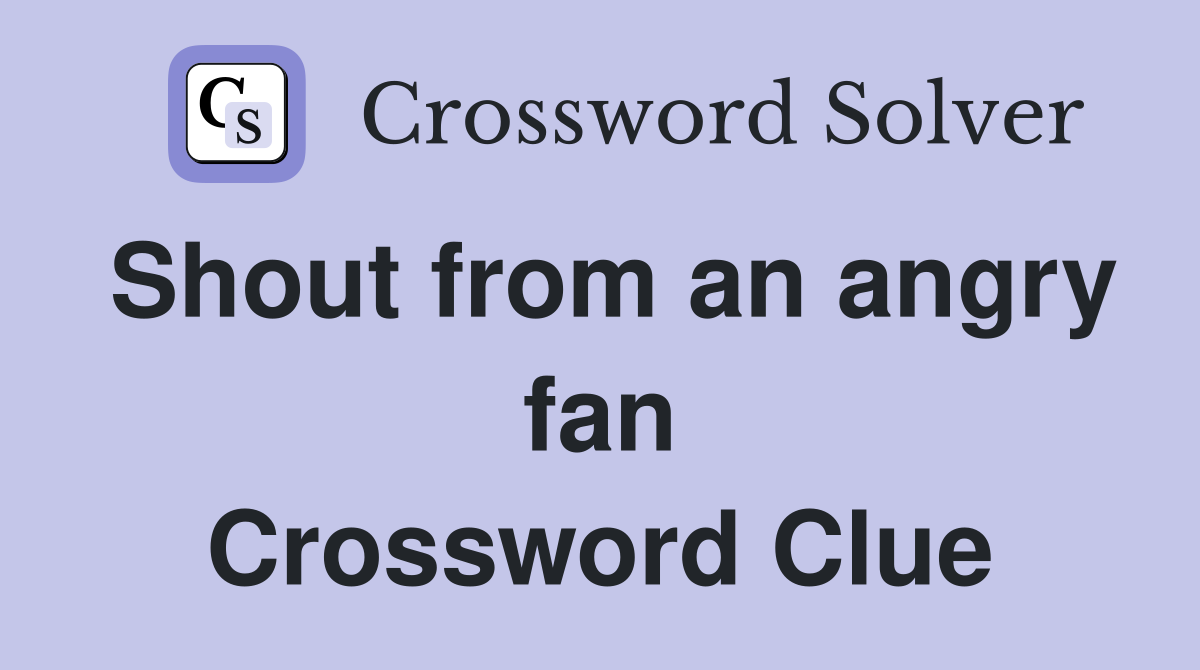 Shout from an angry fan Crossword Clue