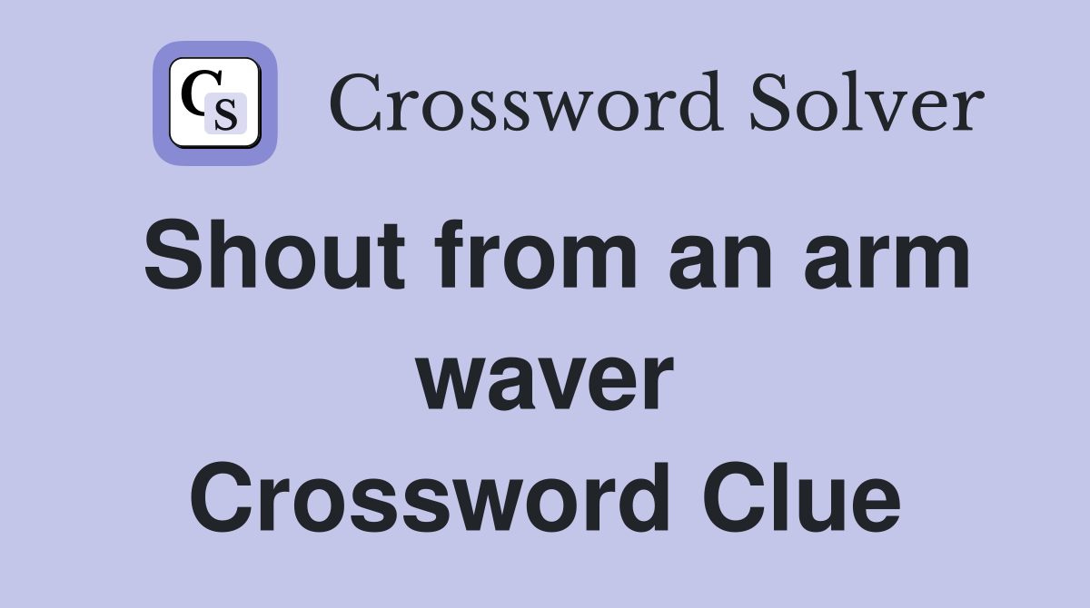 Shout from an arm waver Crossword Clue