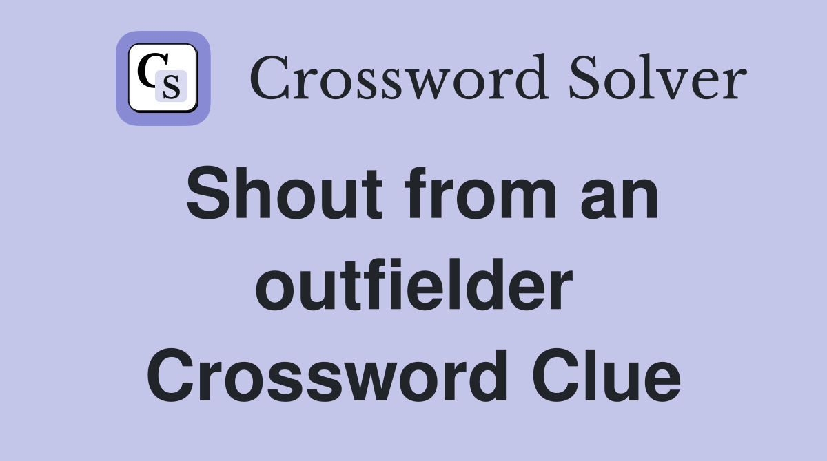 Shout from an outfielder Crossword Clue