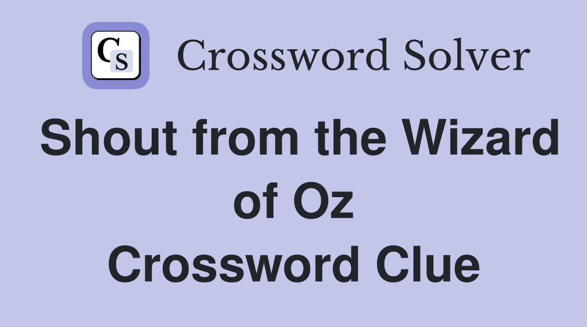 Shout from the Wizard of Oz Crossword Clue