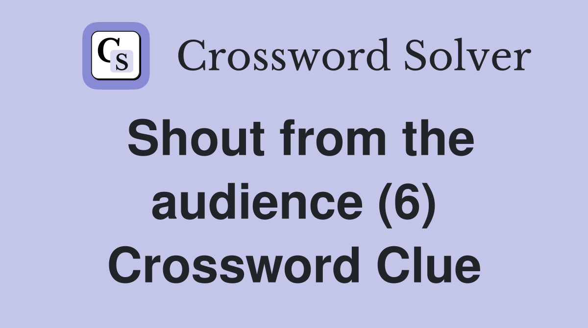 Shout from the audience (6) Crossword Clue