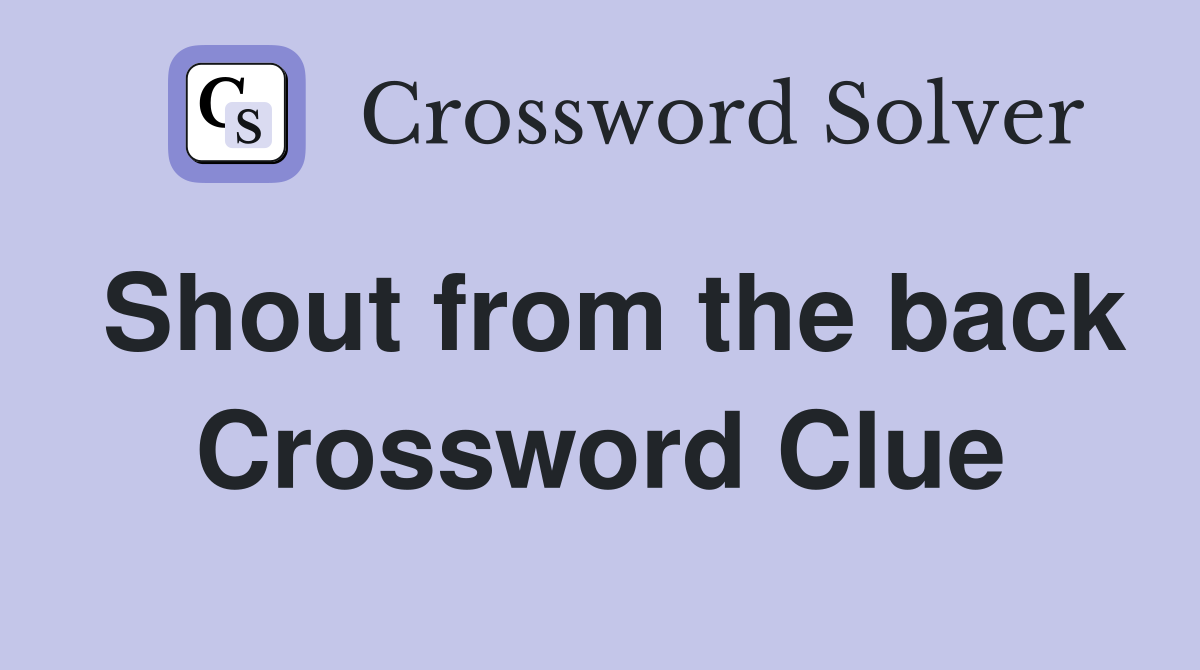 Shout from the back Crossword Clue