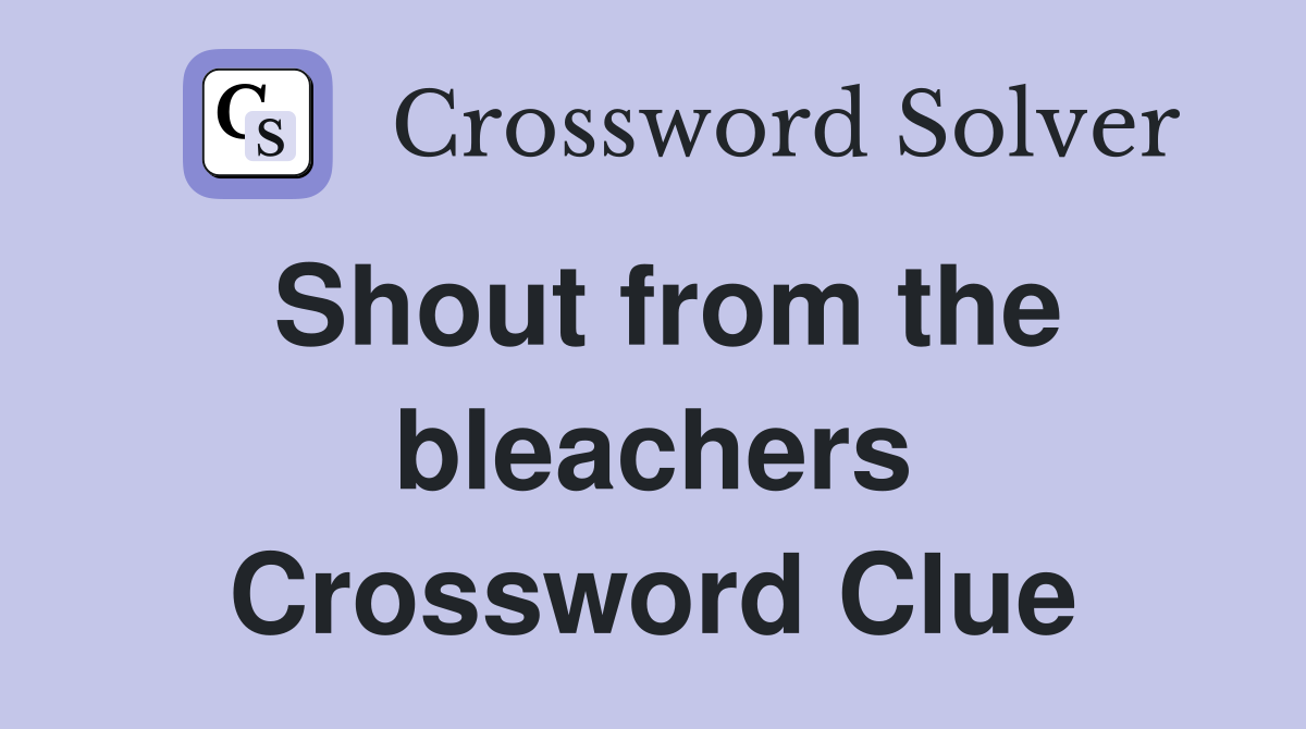 Shout from the bleachers Crossword Clue