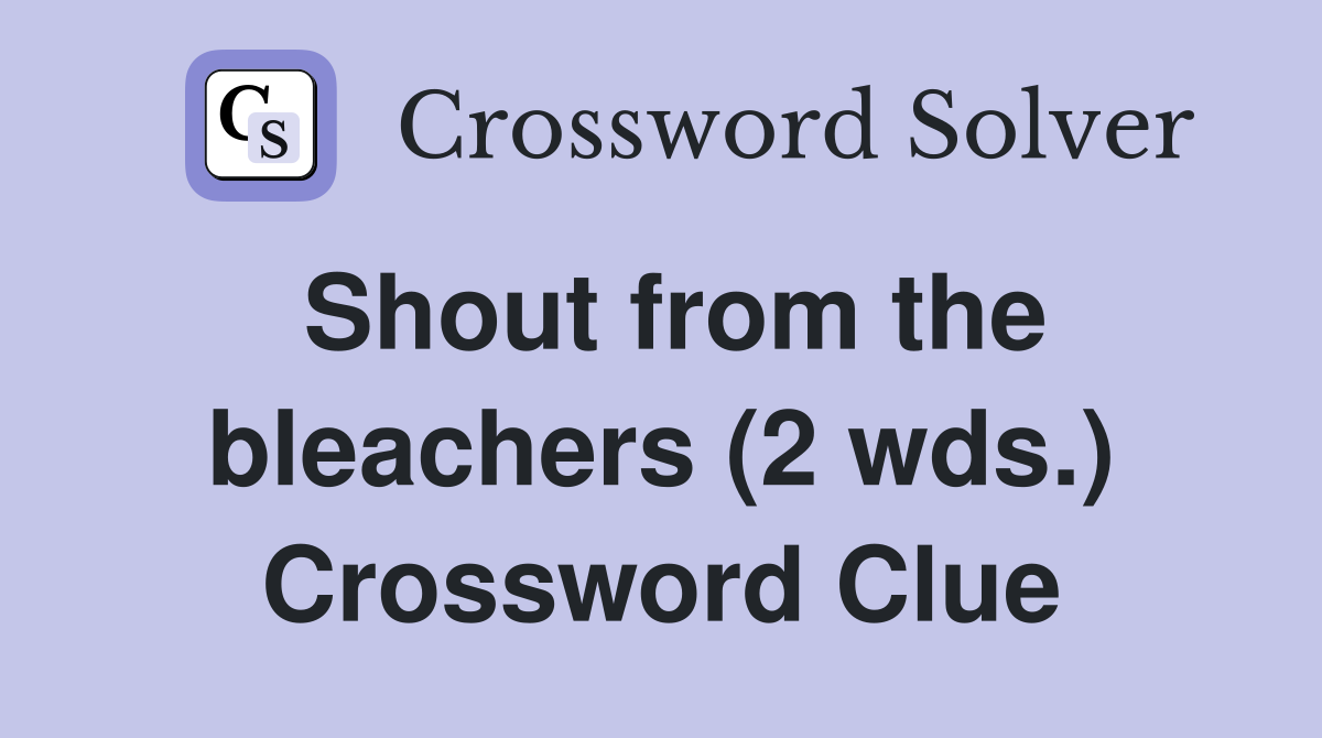 Shout from the bleachers (2 wds.) Crossword Clue
