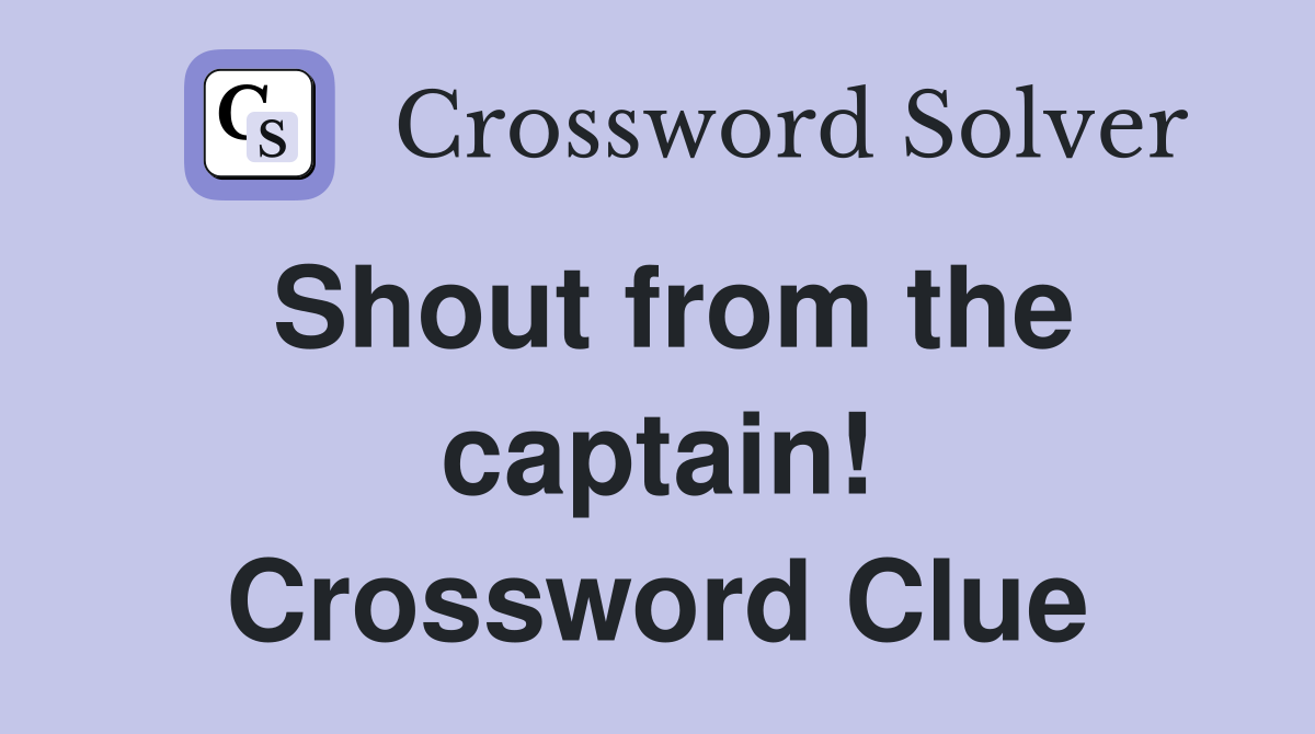 Shout from the captain! Crossword Clue