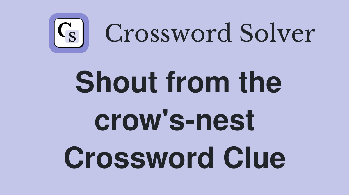 Shout from the crow's-nest Crossword Clue