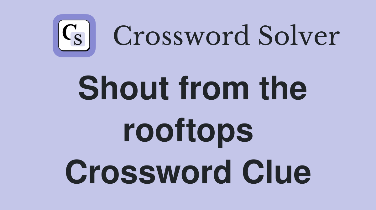 Shout from the rooftops Crossword Clue