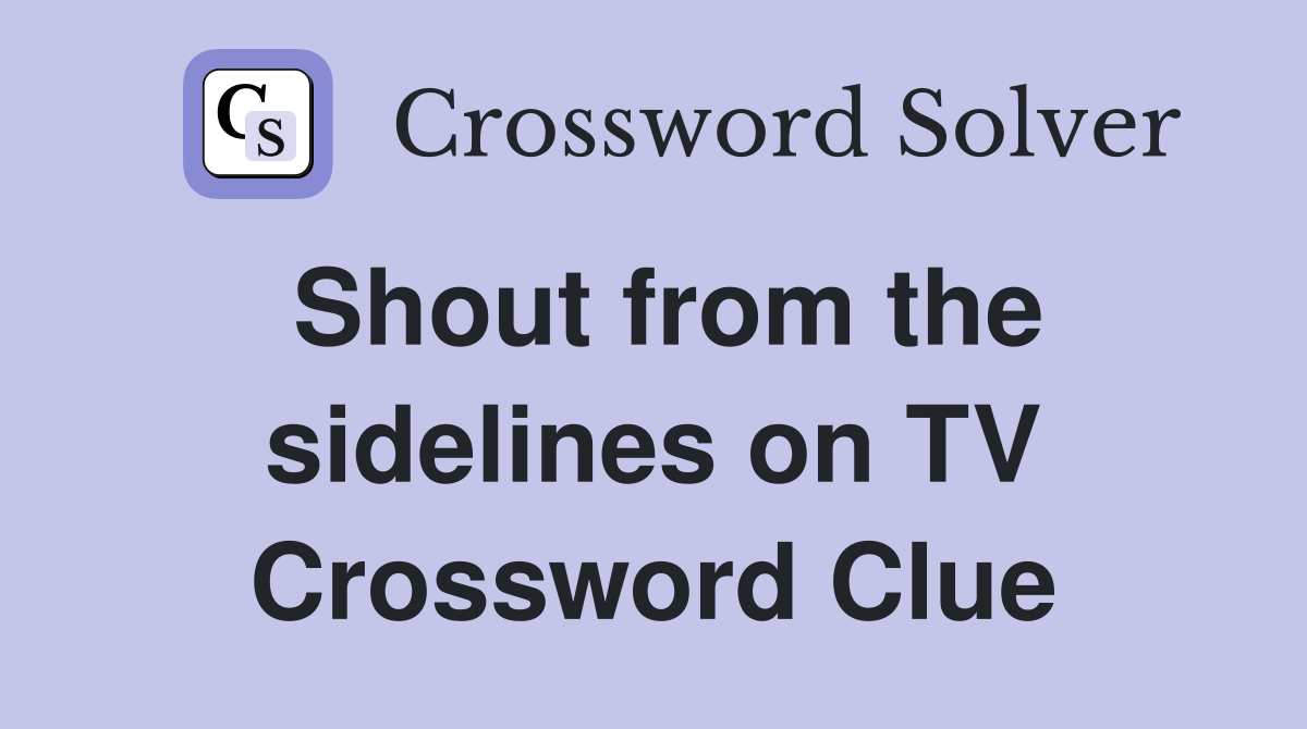 Shout from the sidelines on TV Crossword Clue