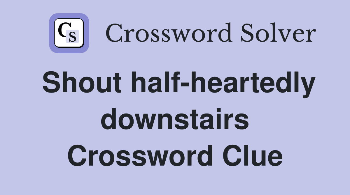 Shout half-heartedly downstairs Crossword Clue