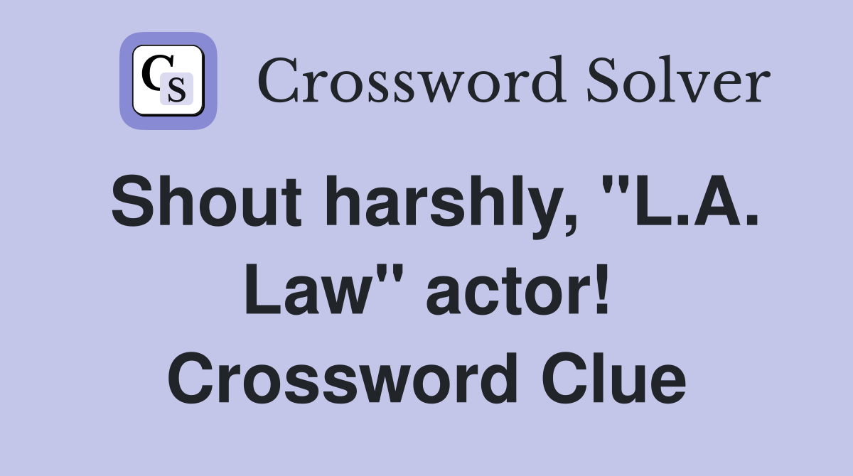 Shout harshly, "L.A. Law" actor! Crossword Clue