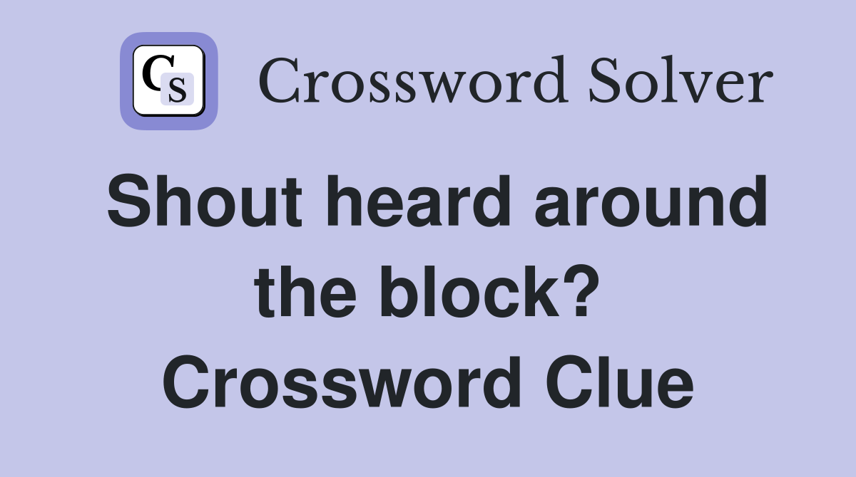 Shout heard around the block? Crossword Clue