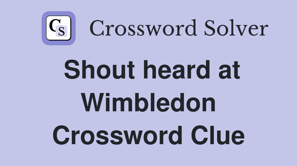 Shout heard at Wimbledon Crossword Clue