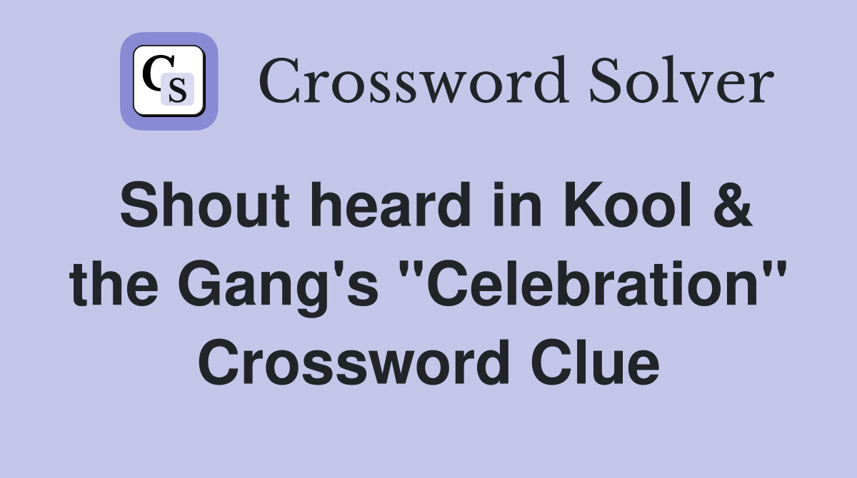 Shout heard in Kool & the Gang's "Celebration" Crossword Clue