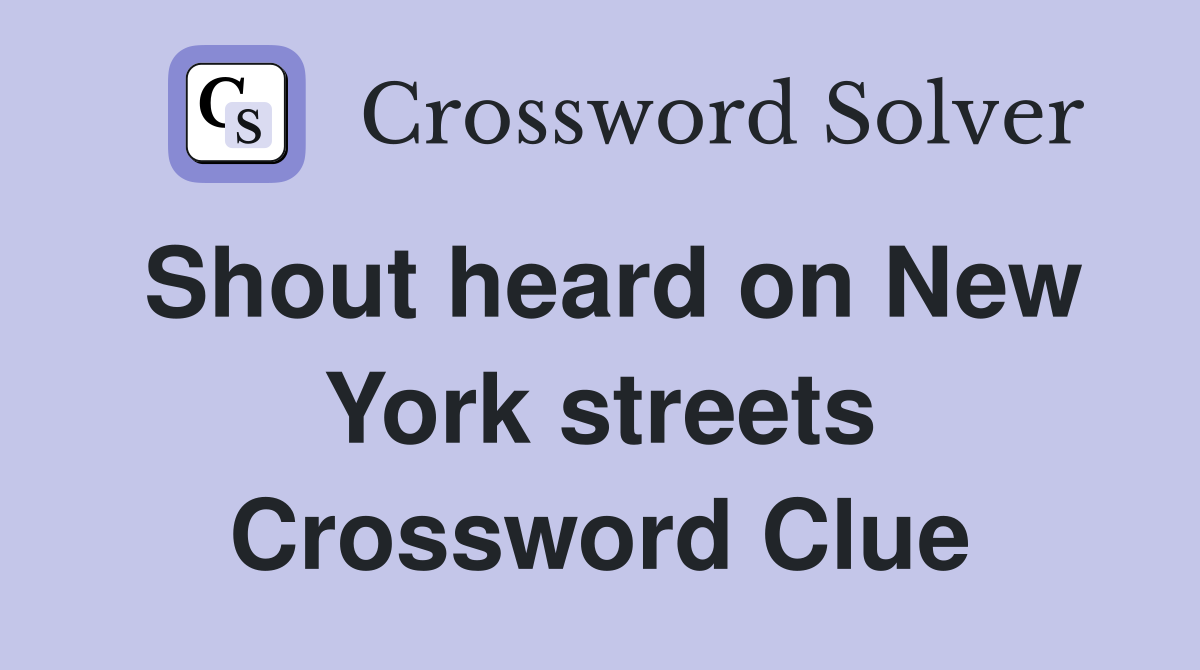 Shout heard on New York streets Crossword Clue
