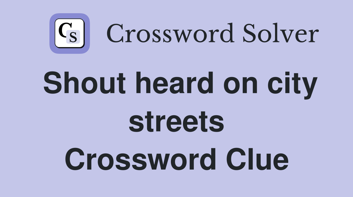 Shout heard on city streets Crossword Clue