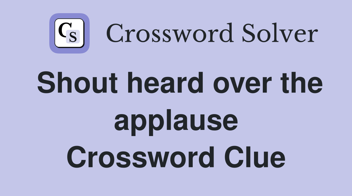 Shout heard over the applause Crossword Clue