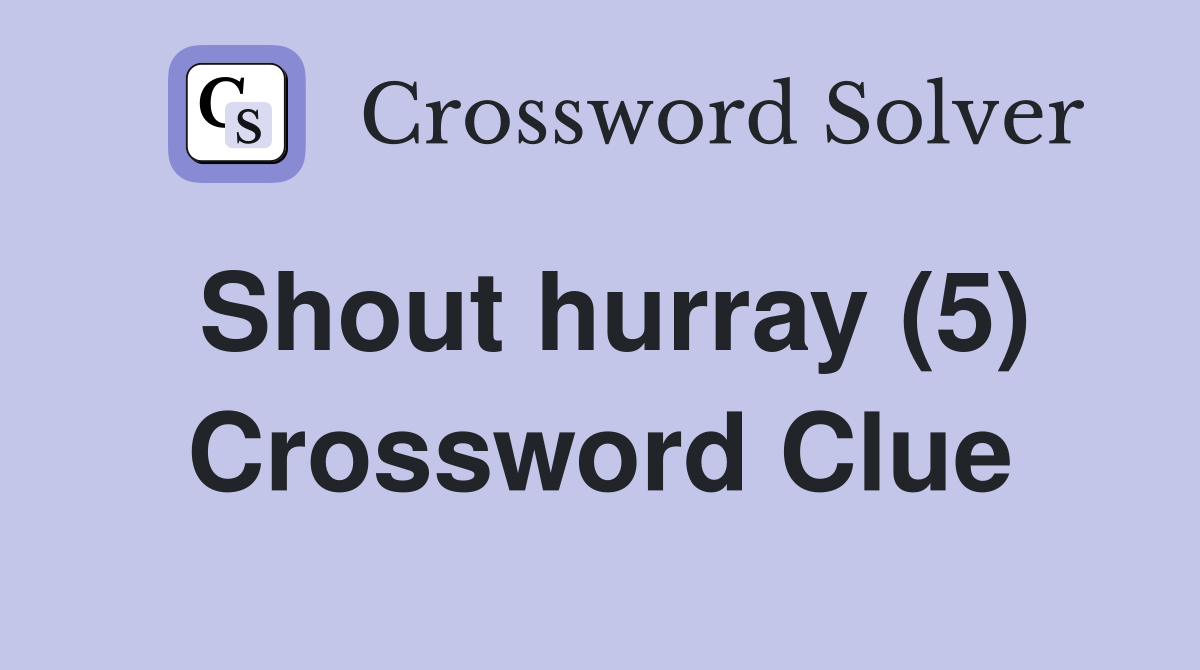 Shout hurray (5) Crossword Clue