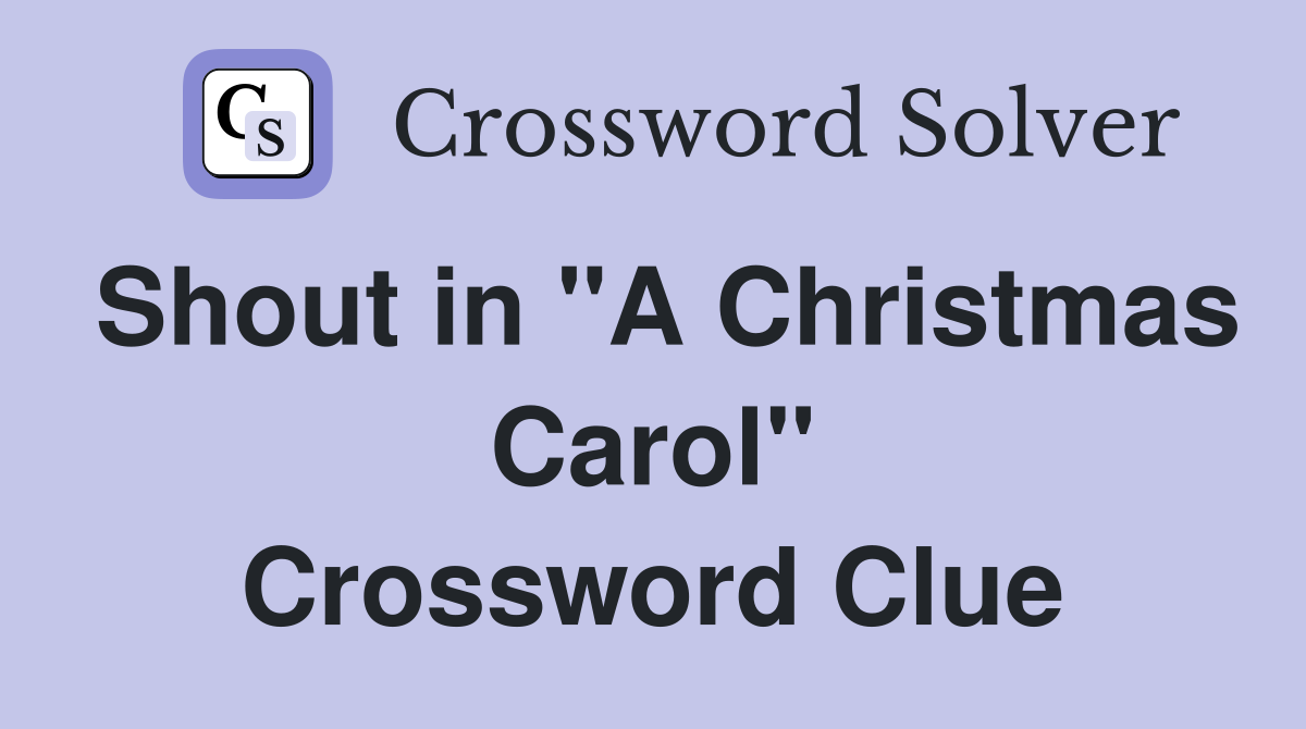 Shout in "A Christmas Carol" Crossword Clue