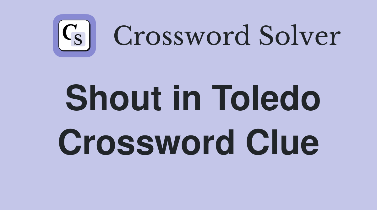 Shout in Toledo Crossword Clue