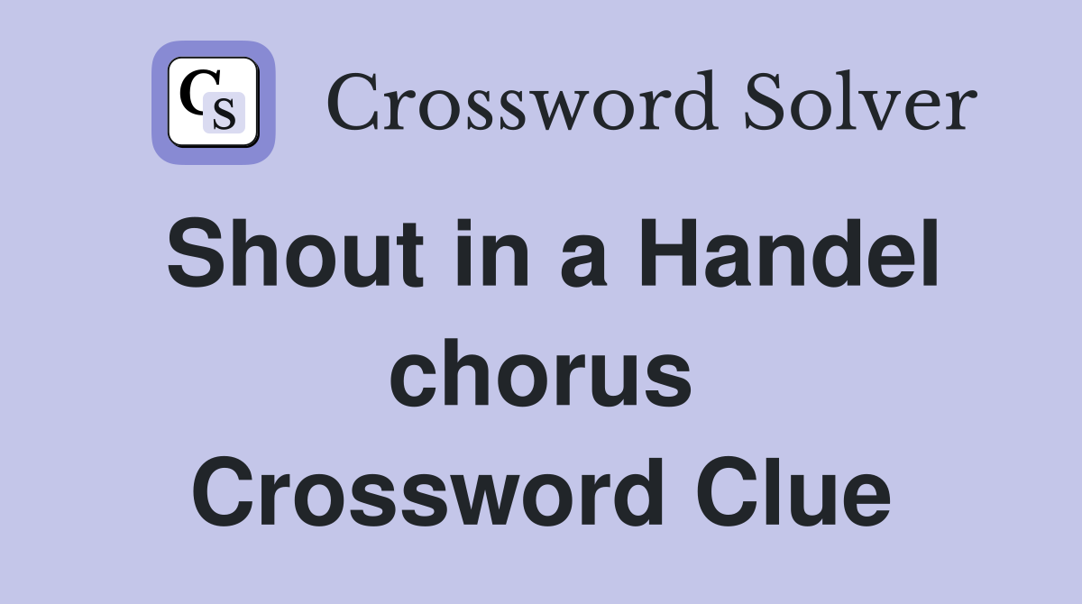 Shout in a Handel chorus Crossword Clue