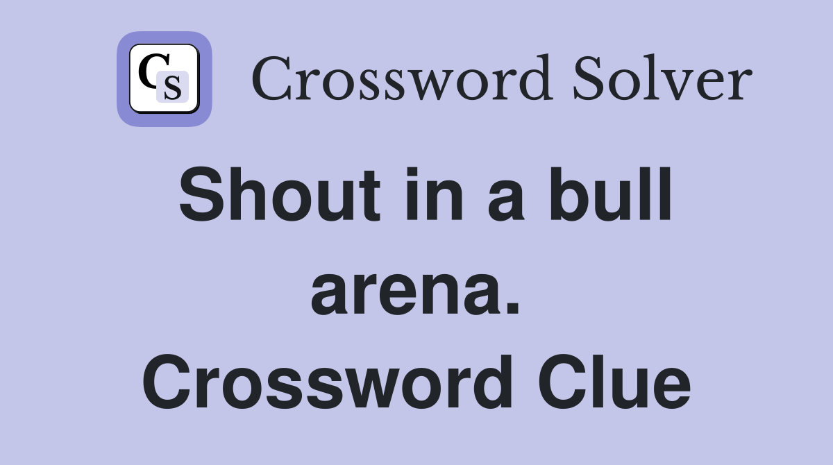Shout in a bull arena. Crossword Clue