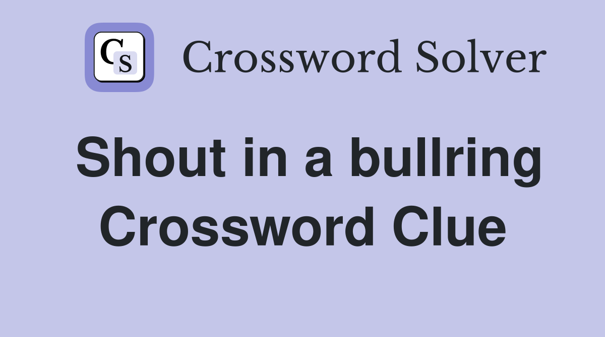 Shout in a bullring Crossword Clue
