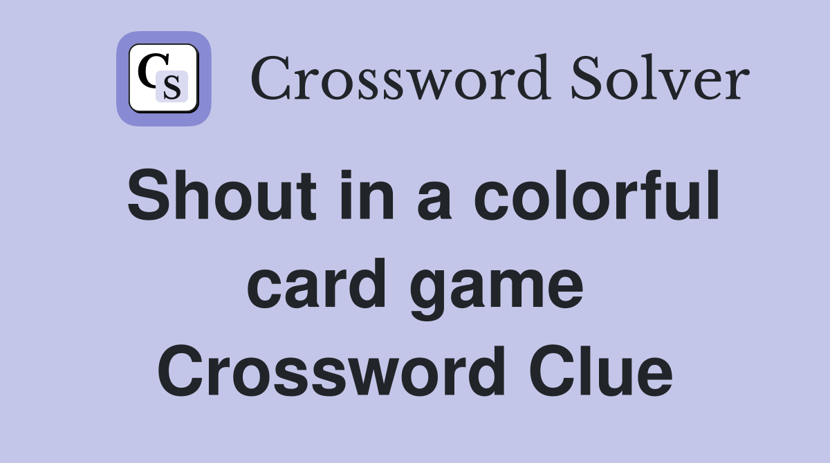 Shout in a colorful card game Crossword Clue