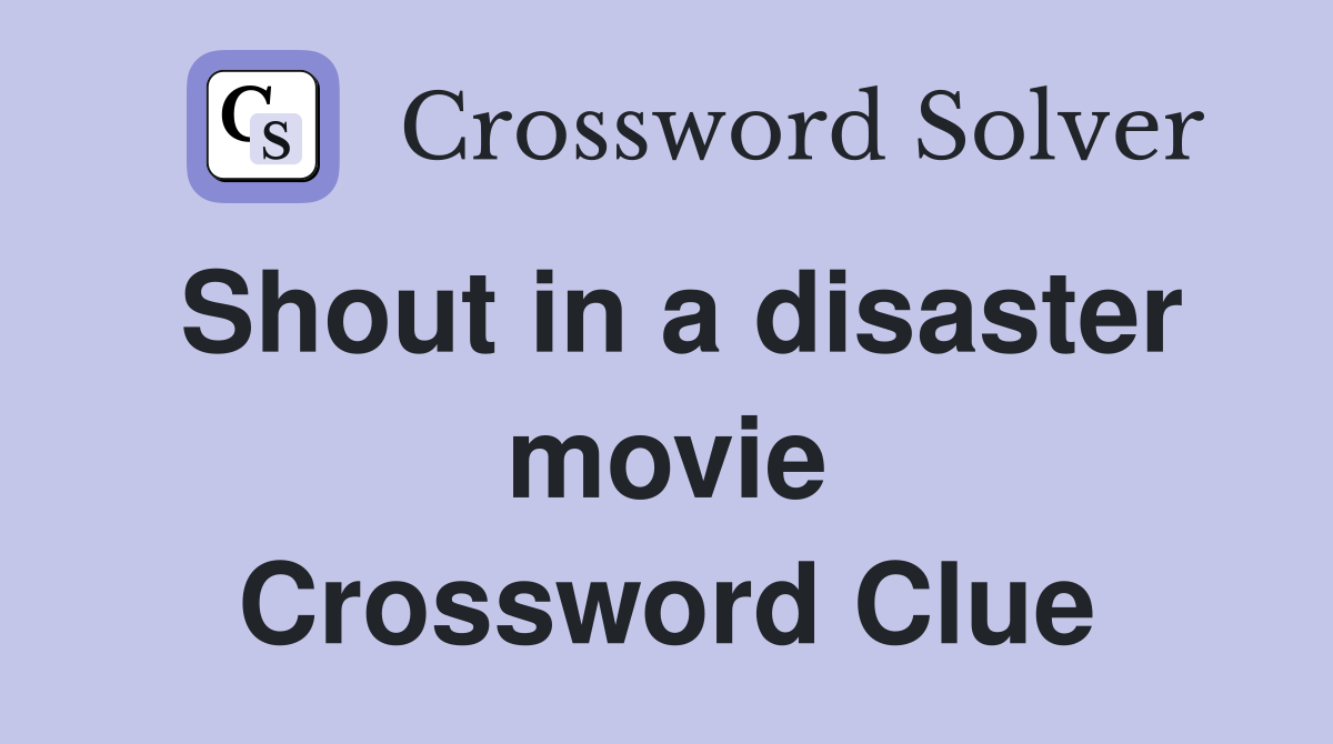 Shout in a disaster movie Crossword Clue