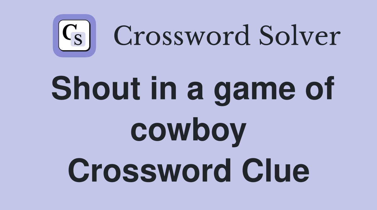 Shout in a game of cowboy Crossword Clue